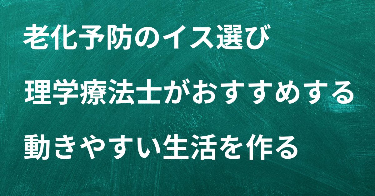 理学療法士がおすすめする老化を防ぐいす選び